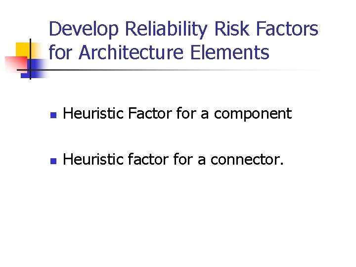Develop Reliability Risk Factors for Architecture Elements n Heuristic Factor for a component n
