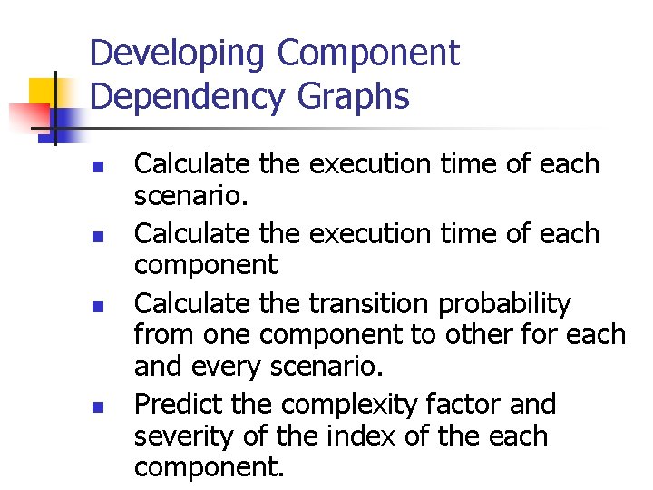 Developing Component Dependency Graphs n n Calculate the execution time of each scenario. Calculate