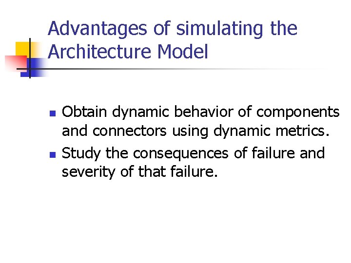 Advantages of simulating the Architecture Model n n Obtain dynamic behavior of components and