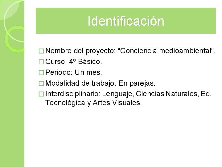 Identificación � Nombre del proyecto: “Conciencia medioambiental”. � Curso: 4º Básico. � Periodo: Un Identificación � Nombre del proyecto: “Conciencia medioambiental”. � Curso: 4º Básico. � Periodo: Un