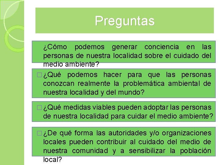 Preguntas � ¿Cómo podemos generar conciencia en las personas de nuestra localidad sobre el Preguntas � ¿Cómo podemos generar conciencia en las personas de nuestra localidad sobre el