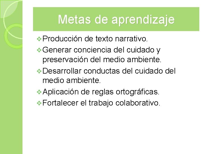 Metas de aprendizaje v Producción de texto narrativo. v Generar conciencia del cuidado y