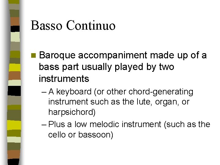 Basso Continuo n Baroque accompaniment made up of a bass part usually played by