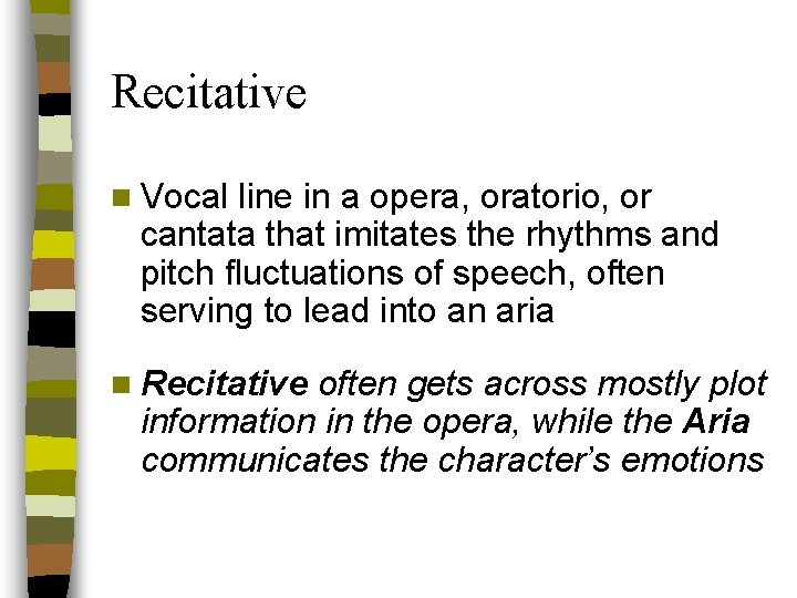 Recitative n Vocal line in a opera, oratorio, or cantata that imitates the rhythms