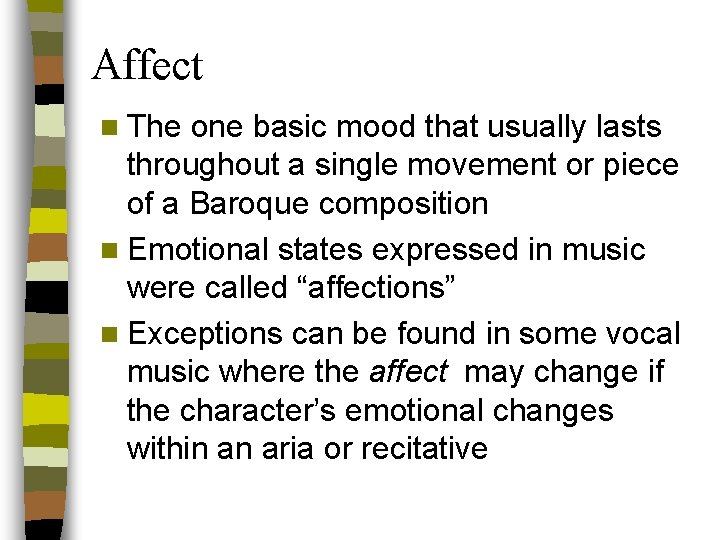 Affect n The one basic mood that usually lasts throughout a single movement or