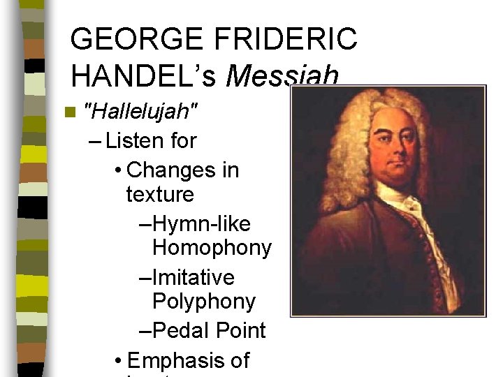 GEORGE FRIDERIC HANDEL’s Messiah n "Hallelujah" – Listen for • Changes in texture –Hymn-like