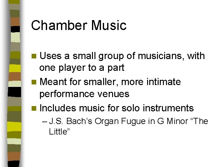 Chamber Music n Uses a small group of musicians, with one player to a