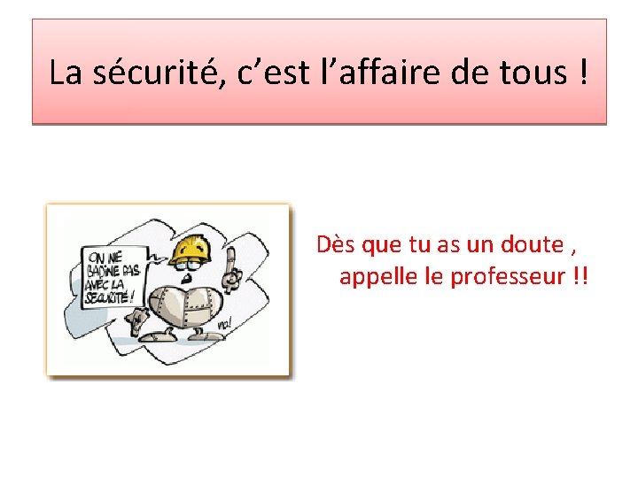 La sécurité, c’est l’affaire de tous ! Dès que tu as un doute ,