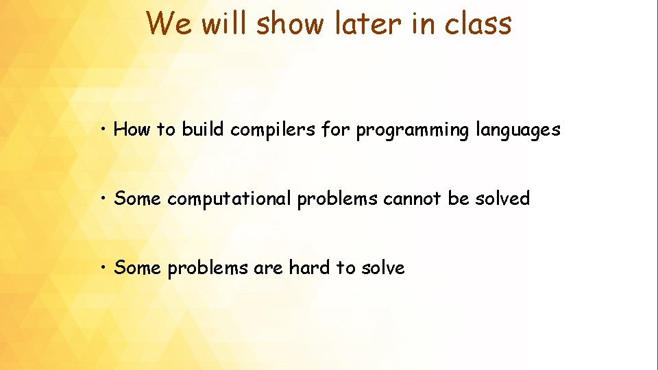 We will show later in class • How to build compilers for programming languages