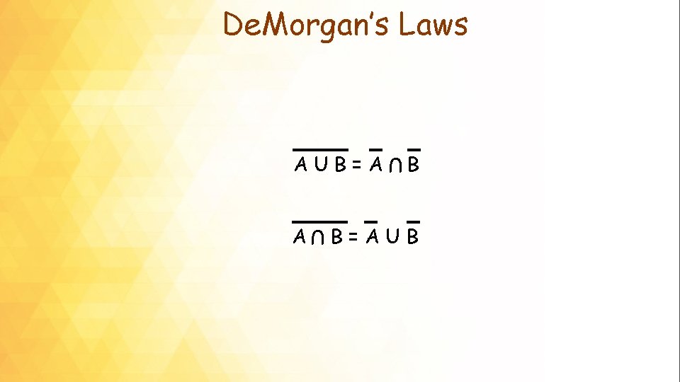 De. Morgan’s Laws U AUB=A B B=AUB 