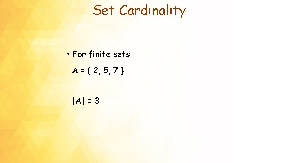 Set Cardinality • For finite sets A = { 2, 5, 7 } |A|