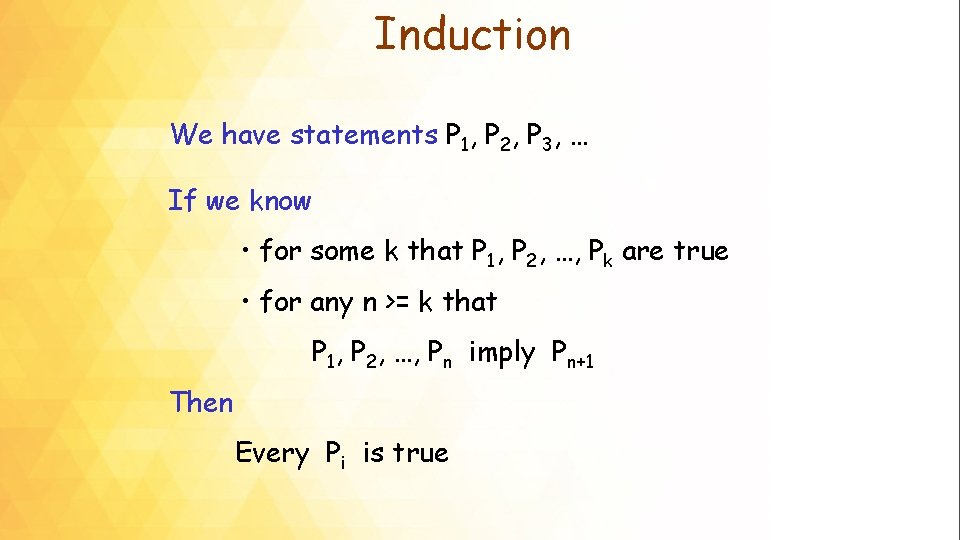 Induction We have statements P 1, P 2, P 3, … If we know