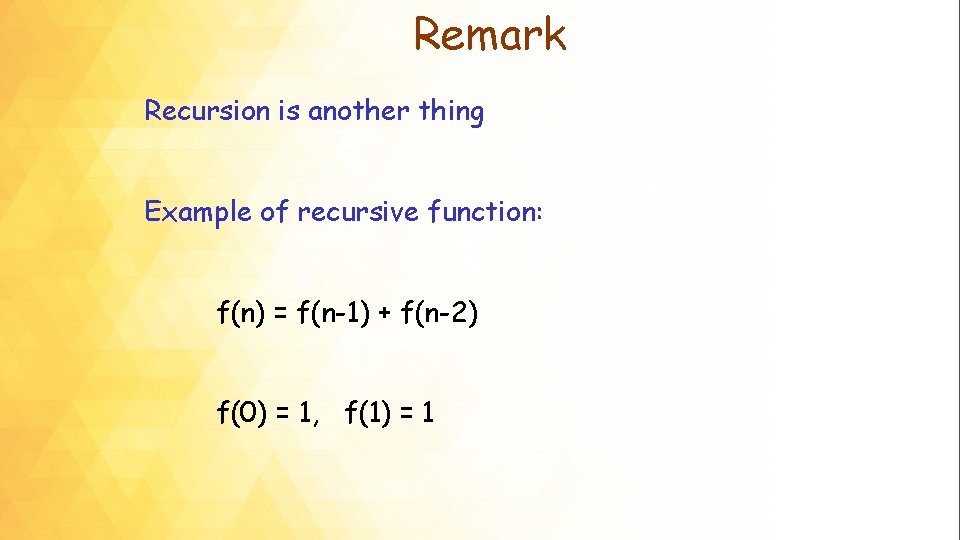 Remark Recursion is another thing Example of recursive function: f(n) = f(n-1) + f(n-2)