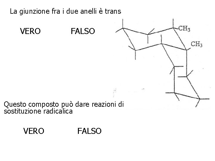 La giunzione fra i due anelli è trans VERO FALSO Questo composto può dare