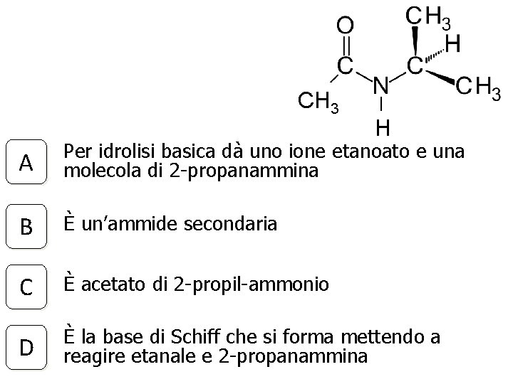 CH 3 H A Per idrolisi basica dà uno ione etanoato e una molecola