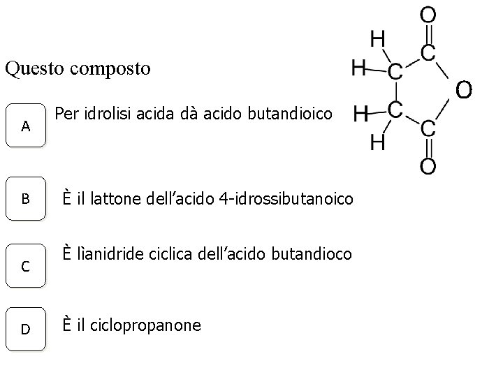 Questo composto A B C D Per idrolisi acida dà acido butandioico È il