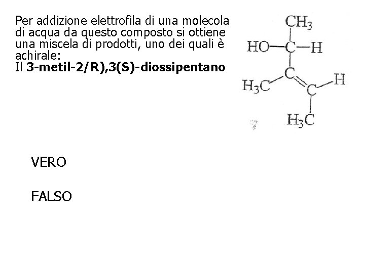 Per addizione elettrofila di una molecola di acqua da questo composto si ottiene una