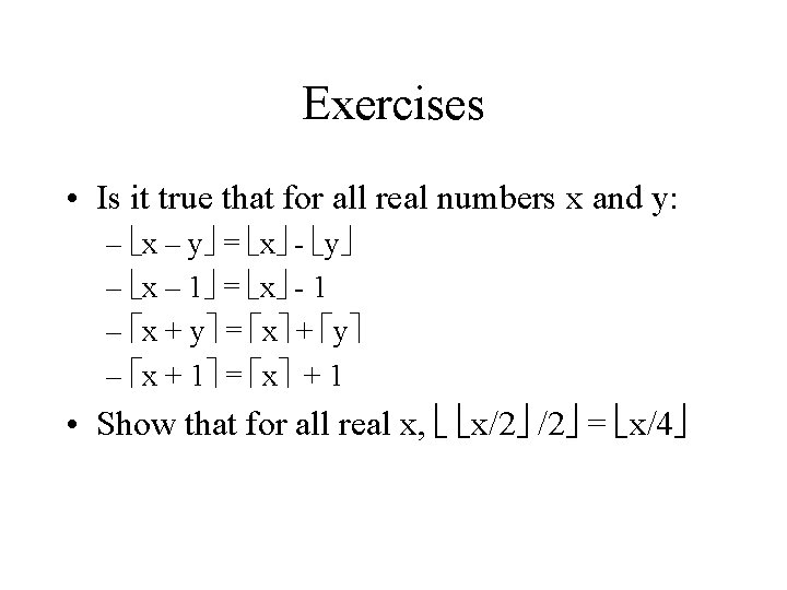 Exercises • Is it true that for all real numbers x and y: –