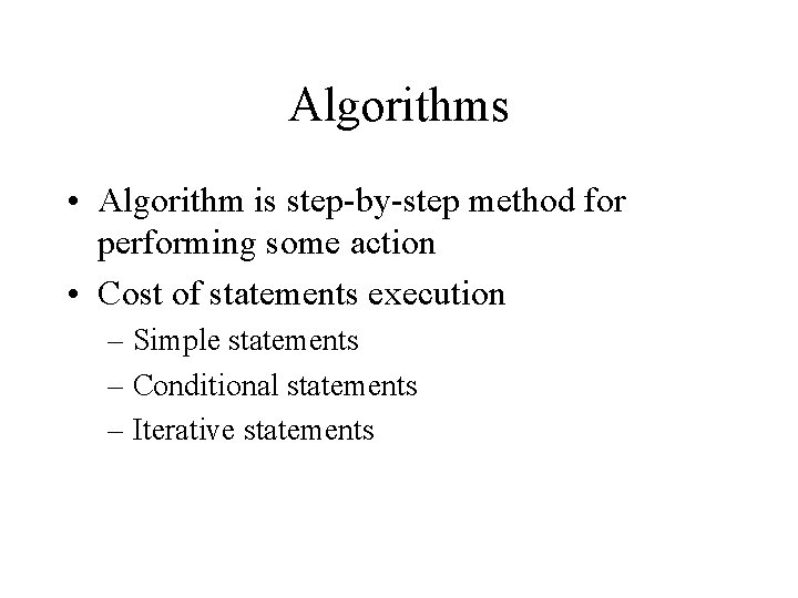 Algorithms • Algorithm is step-by-step method for performing some action • Cost of statements