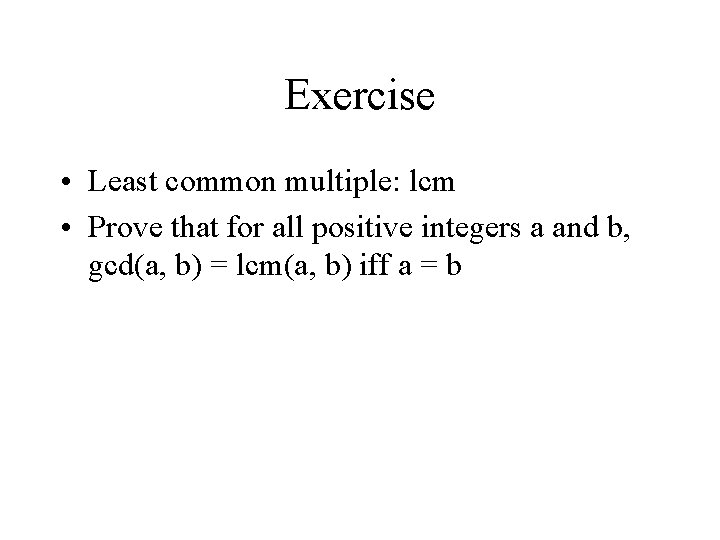 Exercise • Least common multiple: lcm • Prove that for all positive integers a