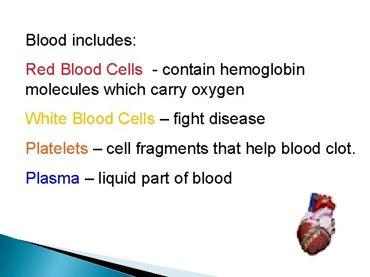 Blood includes: Red Blood Cells - contain hemoglobin molecules which carry oxygen White Blood