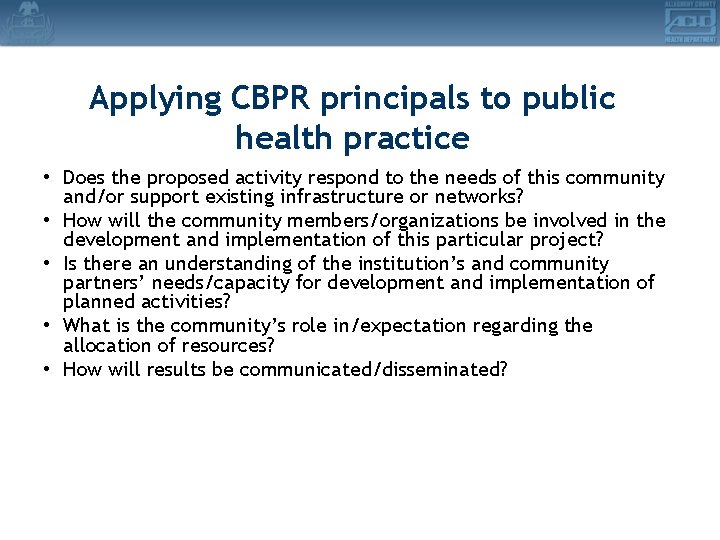 Applying CBPR principals to public health practice • Does the proposed activity respond to