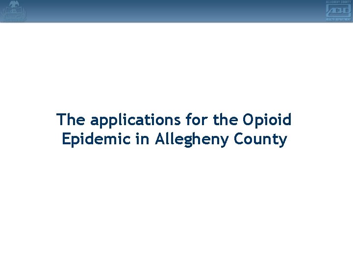 The applications for the Opioid Epidemic in Allegheny County 