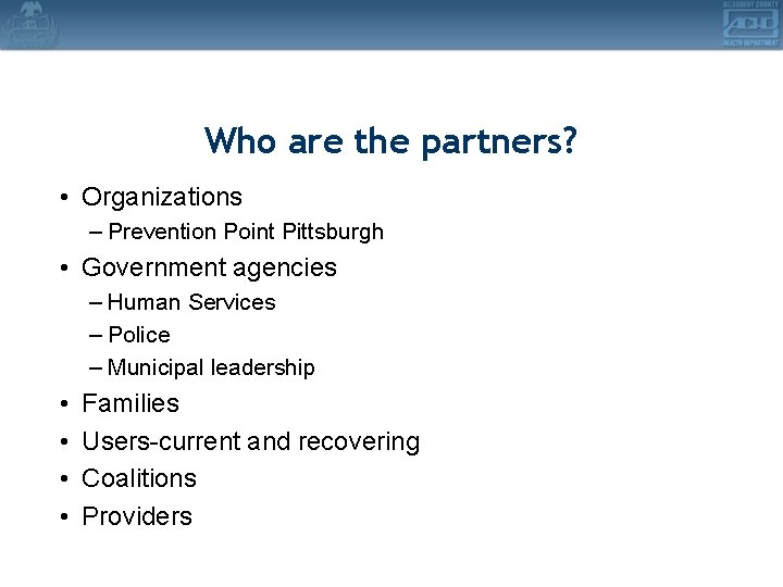Who are the partners? • Organizations – Prevention Point Pittsburgh • Government agencies –