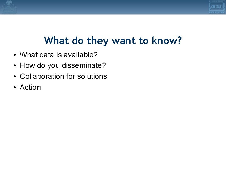 What do they want to know? • • What data is available? How do