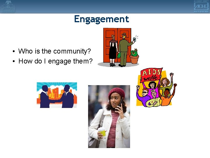 Engagement • Who is the community? • How do I engage them? 