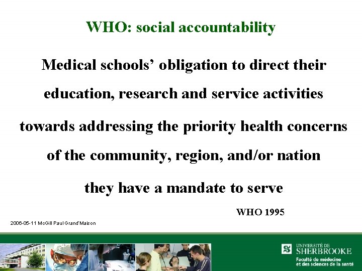 WHO: social accountability Medical schools’ obligation to direct their education, research and service activities