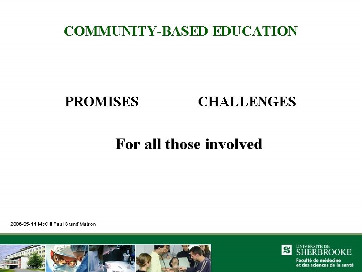 COMMUNITY-BASED EDUCATION PROMISES CHALLENGES For all those involved 2006 -05 -11 Mc. Gill Paul