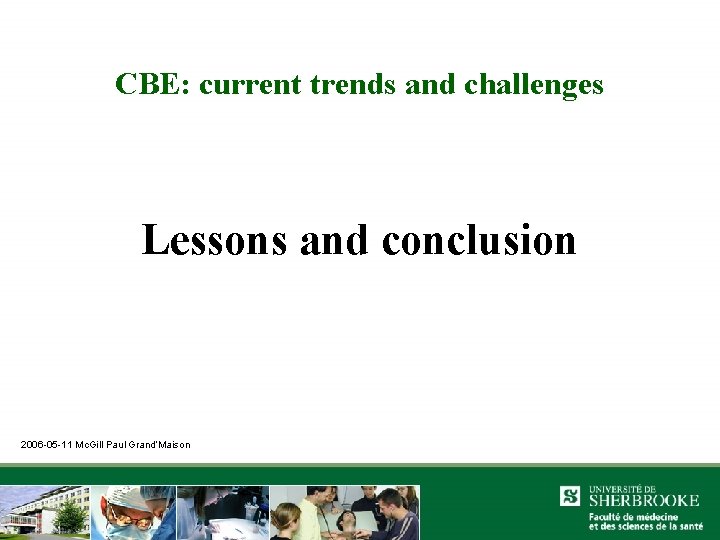 CBE: current trends and challenges Lessons and conclusion 2006 -05 -11 Mc. Gill Paul
