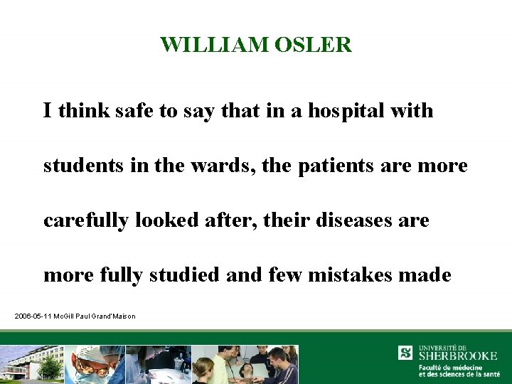 WILLIAM OSLER I think safe to say that in a hospital with students in