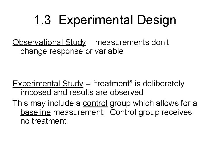 1. 3 Experimental Design Observational Study – measurements don’t change response or variable Experimental