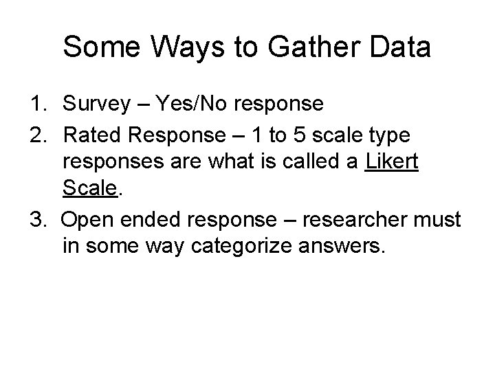 Some Ways to Gather Data 1. Survey – Yes/No response 2. Rated Response –