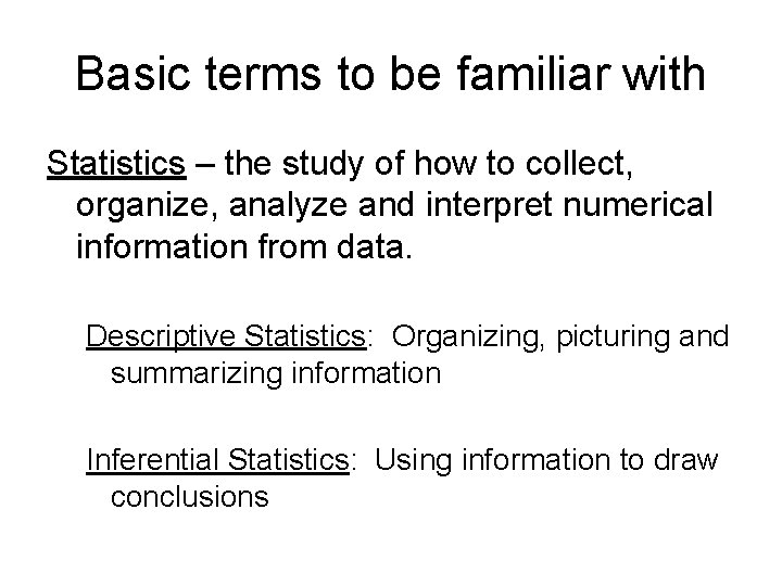 Basic terms to be familiar with Statistics – the study of how to collect,