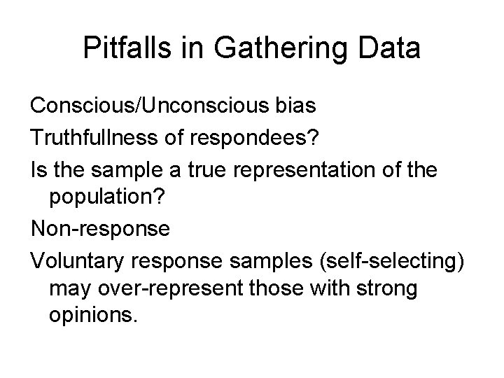 Pitfalls in Gathering Data Conscious/Unconscious bias Truthfullness of respondees? Is the sample a true