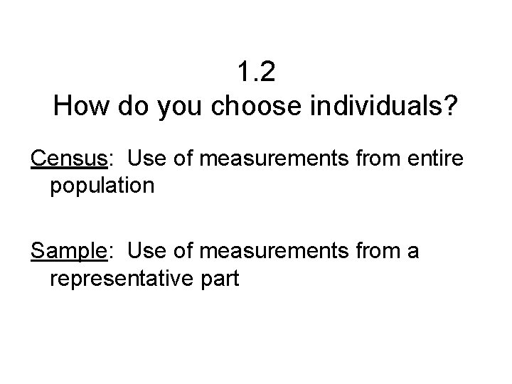 1. 2 How do you choose individuals? Census: Use of measurements from entire population