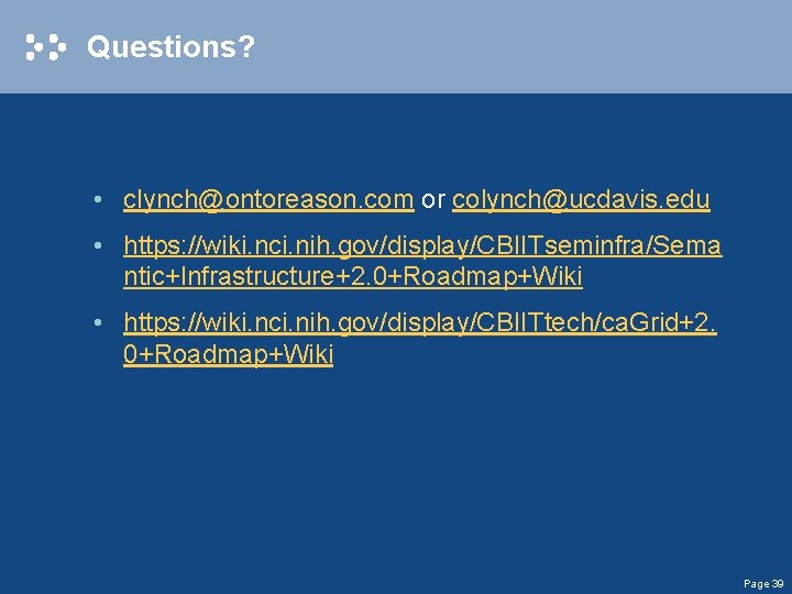 Questions? • clynch@ontoreason. com or colynch@ucdavis. edu • https: //wiki. nci. nih. gov/display/CBIITseminfra/Sema ntic+Infrastructure+2.