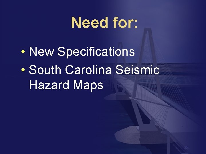 Need for: • New Specifications • South Carolina Seismic Hazard Maps 23 