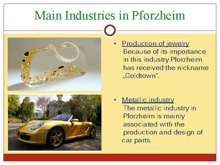 Main Industries in Pforzheim • Production of jewelry Because of its importance in this