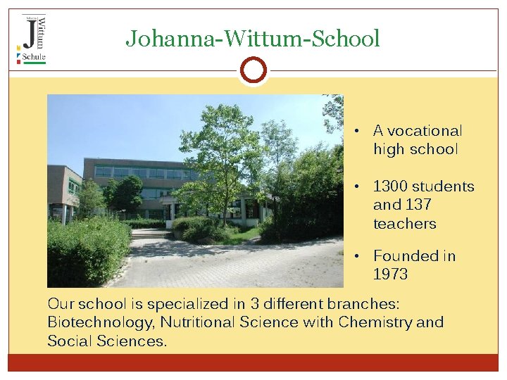 Johanna-Wittum-School • A vocational high school • 1300 students and 137 teachers • Founded