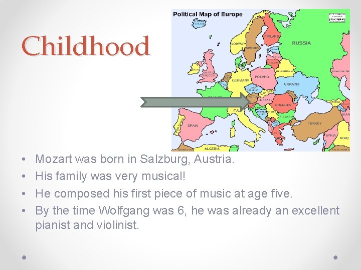 Childhood • • Mozart was born in Salzburg, Austria. His family was very musical!