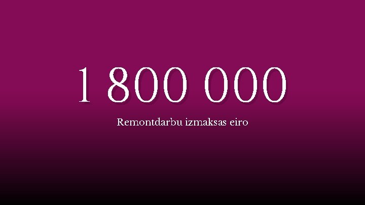 1 800 000 Remontdarbu izmaksas eiro 