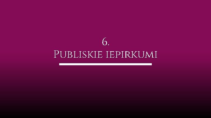 6. Publiskie iepirkumi 