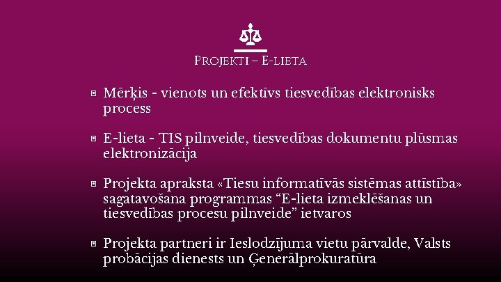 Projekti – E-lieta ▣ Mērķis - vienots un efektīvs tiesvedības elektronisks process ▣ E-lieta