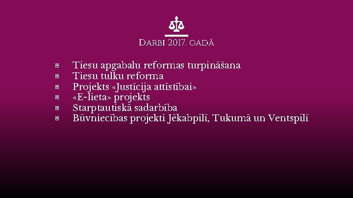 Darbi 2017. gadā ▣ ▣ ▣ Tiesu apgabalu reformas turpināšana Tiesu tulku reforma Projekts