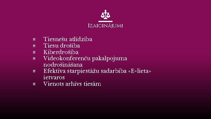 Izaicinājumi ▣ ▣ ▣ Tiesnešu atlīdzība Tiesu drošība Kiberdrošība Videokonferenču pakalpojuma nodrošināšana Efektīva starpiestāžu