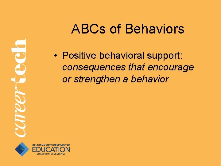 ABCs of Behaviors • Positive behavioral support: consequences that encourage or strengthen a behavior ABCs of Behaviors • Positive behavioral support: consequences that encourage or strengthen a behavior